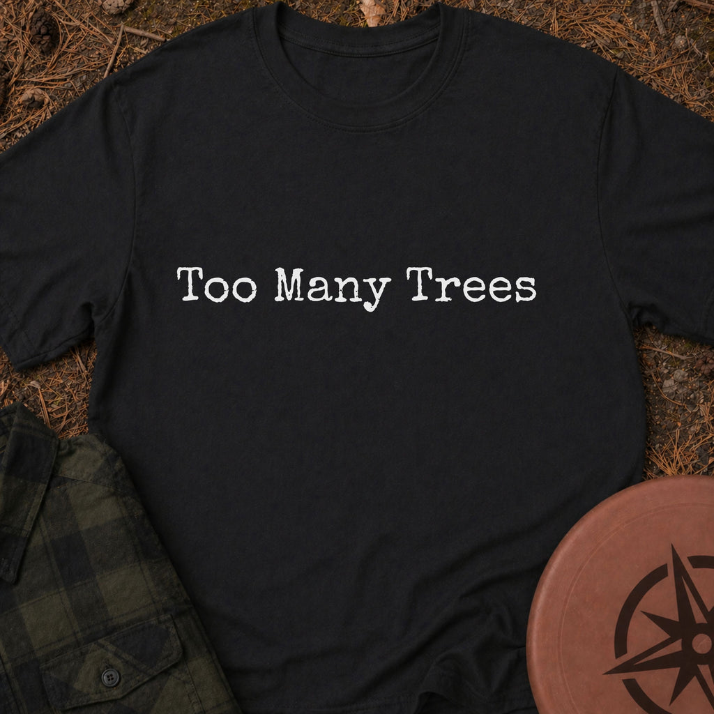 Too Many Trees T-Shirt